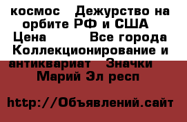 1.1) космос : Дежурство на орбите РФ и США › Цена ­ 990 - Все города Коллекционирование и антиквариат » Значки   . Марий Эл респ.